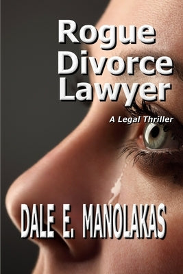 Rogue Divorce Lawyer: A Legal Thriller by Manolakas, Dale E.