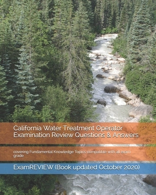 California Water Treatment Operator Examination Review Questions & Answers: covering Fundamental Knowledge Topics compatible with all exam grade by Examreview