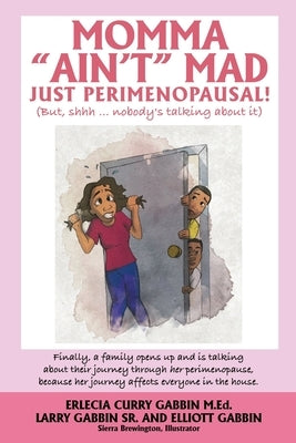 Momma Ain't Mad JUST PERIMENOPAUSAL!: (But, shhh ... nobody's talking about it) Finally, a family opens up and is talking about their journey through by Gabbin M. Ed, Erlecia Curry