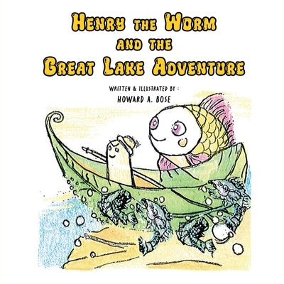 Henry the Worm and the Great Lake Adventure by Bose, Howard A.