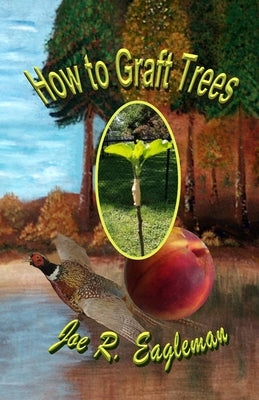 How to Graft Trees by Eagleman, Joe R.