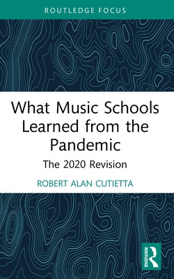 What Music Schools Learned from the Pandemic: The 2020 Revision by Cutietta, Robert