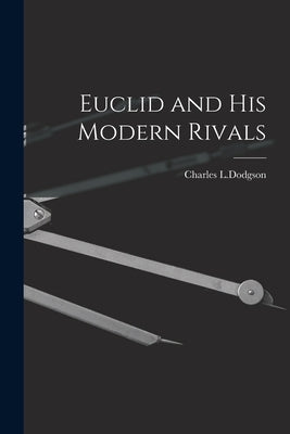 Euclid and His Modern Rivals by L. Dodgson, Charles