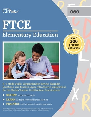 FTCE Elementary Education K-6 Study Guide: Comprehensive Review, Example Questions, and Practice Exam with Answer Explanations for the Florida Teacher by Cox