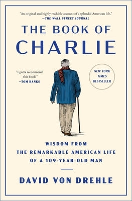 The Book of Charlie: Wisdom from the Remarkable American Life of a 109-Year-Old Man by Von Drehle, David