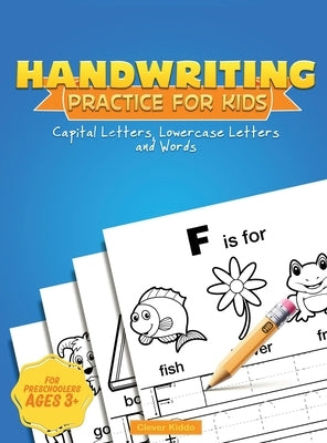 Handwriting Practice for Kids: Capital & Lowercase Letter Tracing and Word Writing Practice for Kids Ages 3-5 (A Printing Practice Workbook) by Clever Kiddo