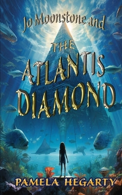 Jo Moonstone and The Atlantis Diamond by Hegarty, Pamela