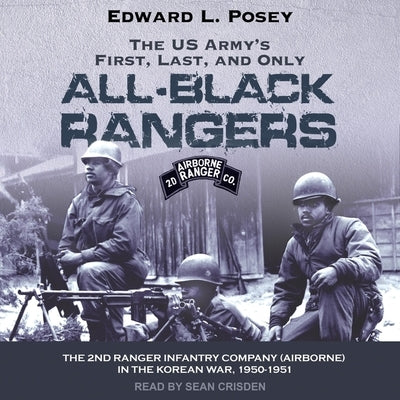 The Us Army's First, Last, and Only All-Black Rangers: The 2nd Ranger Infantry Company (Airborne) in the Korean War, 1950-1951 by Posey, Edward L.