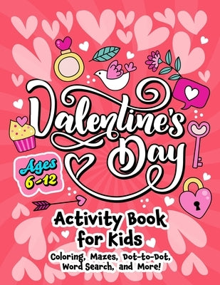 Valentine's Day Activity Book for Kids ages 6-12: Includes Coloring, Word Search, Drawing, Dot-to-Dot, Picture Puzzles, Sudoku and Mazes by Pink Rose Press