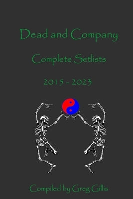 Dead and Company Complete Setlists: 2015 - 2023 by Gillis, Greg