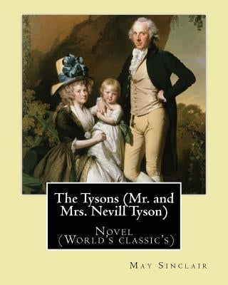 The Tysons (Mr. and Mrs. Nevill Tyson). By: May Sinclair: Novel (World's classic's) by Sinclair, May