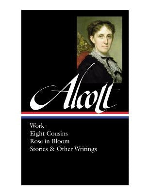 Louisa May Alcott: Work, Eight Cousins, Rose in Bloom, Stories & Other Writings (Loa #256) by Alcott, Louisa May