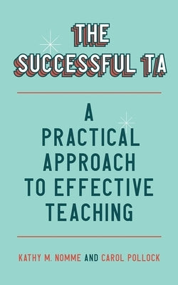 The Successful Ta: A Practical Approach to Effective Teaching by Nomme, Kathy