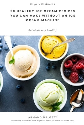 30 healthy ice cream recipes you can make without an ice cream machine by Dalgety, Armand