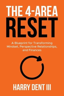 The 4-Area Reset: A Blueprint for Transforming Mindset, Perspective, Relationships, and Finances by Dent