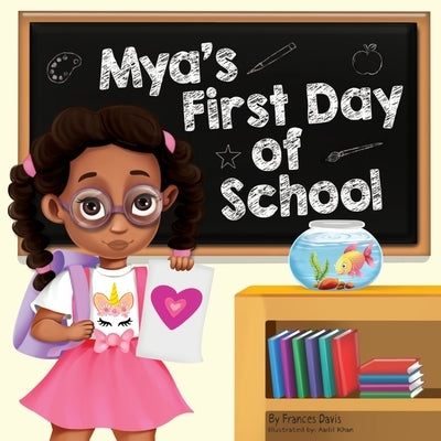 Mya's First Day Of School: A Story About The Joy Of Learning, Friendships, And Fun Adventures by Davis, Frances