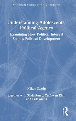 Understanding Adolescents' Political Agency: Examining How Political Interest Shapes Political Development by Stattin, H?kan