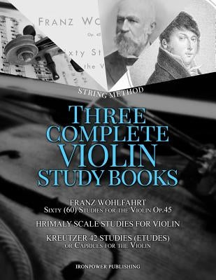 Franz Wohlfahrt Sixty (60) Studies for the Violin Op.45, Hrimaly Scale Studies for Violin, Kreutzer 42 Studies (Etudes) or Caprices for the Violin: Th by Publishing, Ironpower