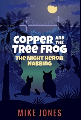 Copper and the Tree Frog: The Night Heron Nabbing by Jones, Mike