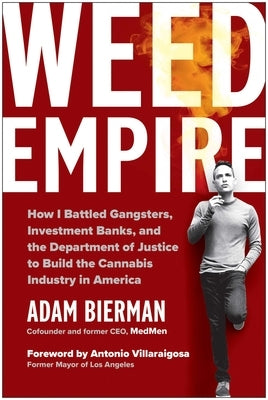 Weed Empire: How I Battled Gangsters, Investment Banks, and the Department of Justice to Create the Cannabis Industry in America by Bierman, Adam