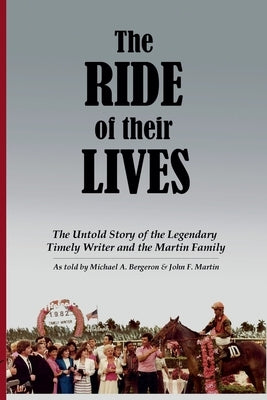 The Ride of Their Lives: The Untold Story of the Legendary Timely Writer and the Martin Family by Bergeron, Michael