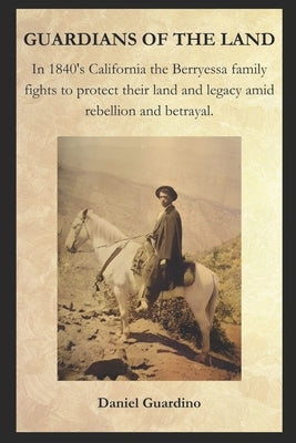 Guardians of the Land: In 1840's California the Berryessa family fights to protect their land and legacy amid rebellion and betrayal. by Guardino, Daniel