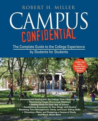 Campus Confidential: The Complete Guide to the College Experience by Students for Students by Miller, Robert H.