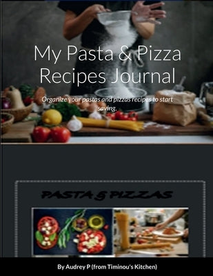 My Pasta & Pizza Recipes Notebook: Organize your pastas and pizzas recipes to start saving. by P, Audrey