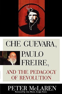 Che Guevara, Paulo Freire, and the Pedagogy of Revolution by McLaren, Peter