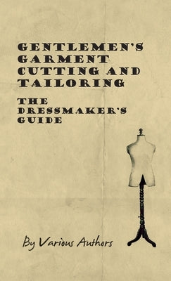 Gentlemen's Garment Cutting and Tailoring - The Dressmaker's Guide by Various