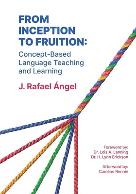 From Inception to Fruition: Concept-Based Language Teaching and Learning by Ángel, J. Rafael