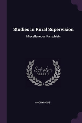 Studies in Rural Supervision: Miscellaneous Pamphlets by Anonymous