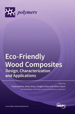 Eco-Friendly Wood Composites: Design, Characterization and Applications by Bekhta, Pavlo