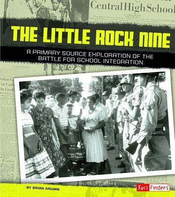 The Little Rock Nine: A Primary Source Exploration of the Battle for School Integration by Krumm, Brian