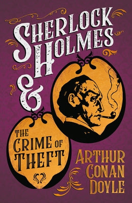 Sherlock Holmes and the Crime of Theft;A Collection of Short Mystery Stories - With Original Illustrations by Sidney Paget by Doyle, Arthur Conan