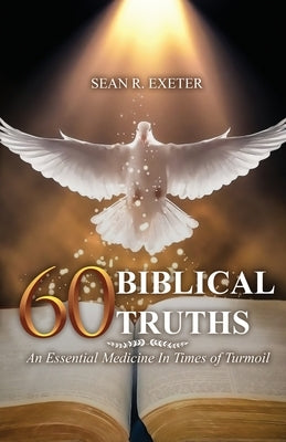 60 Biblical Truths: An Essential Medicine In Times of Turmoil by Exeter, Sean R.