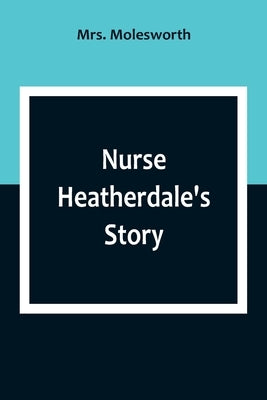 Nurse Heatherdale's Story by Molesworth