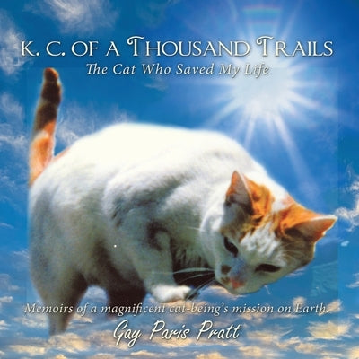 K.C. of a Thousand Trails: The Cat Who Saved My Life by Pratt, Gay Paris