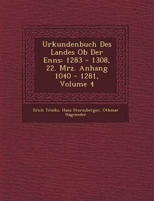 Urkundenbuch Des Landes Ob Der Enns: 1283 - 1308, 22. M&#65533;rz. Anhang 1040 - 1281, Volume 4 by Trinks, Erich