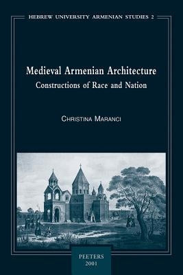 Medieval Armenian Architecture: Constructions of Race and Nation by Maranci, C.