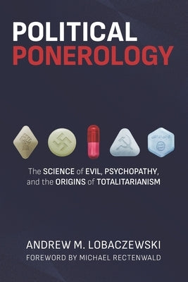 Political Ponerology: The Science of Evil, Psychopathy, and the Origins of Totalitarianism by Rectenwald, Michael