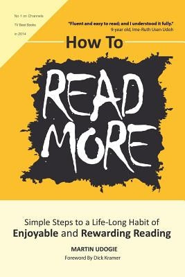 How to Read More: Simple Steps to a Life-Long Habit of Enjoyable & Rewarding Reading by Udogie, Martin