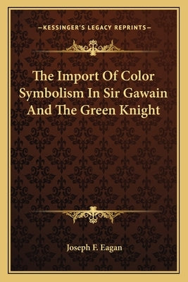 The Import Of Color Symbolism In Sir Gawain And The Green Knight by Eagan, Joseph F.