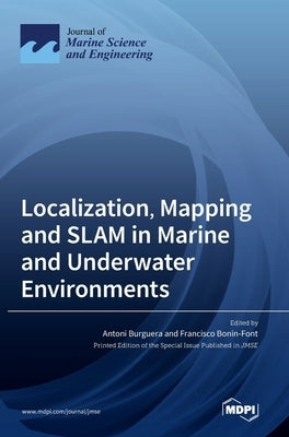 Localization, Mapping and SLAM in Marine and Underwater Environments by Burguera, Antoni