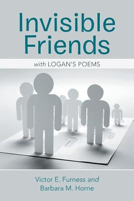 Invisible Friends: With Logan's Poems by Furness, Victor E.