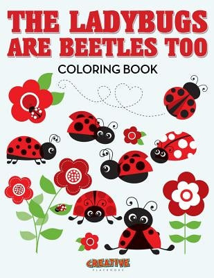 The Ladybugs Are Beetles Too Coloring Book by Creative Playbooks