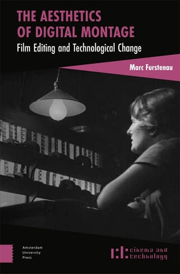 The Aesthetics of Digital Montage: Film Editing and Technological Change by Furstenau, Marc