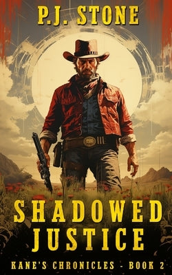 Shadowed Justice: A Classic Western Adventure by Stone, P. J.