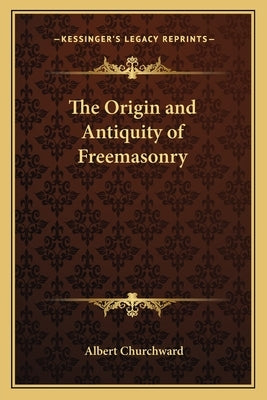 The Origin and Antiquity of Freemasonry by Churchward, Albert