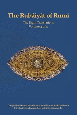 The Rubaiyat of Rumi, The Ergin Translations, Volume 4 by Rumi, Mevlana Jalaluddin